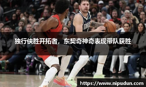 独行侠胜开拓者，东契奇神奇表现带队获胜